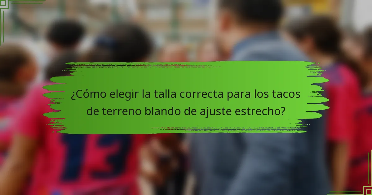 ¿Cómo elegir la talla correcta para los tacos de terreno blando de ajuste estrecho?