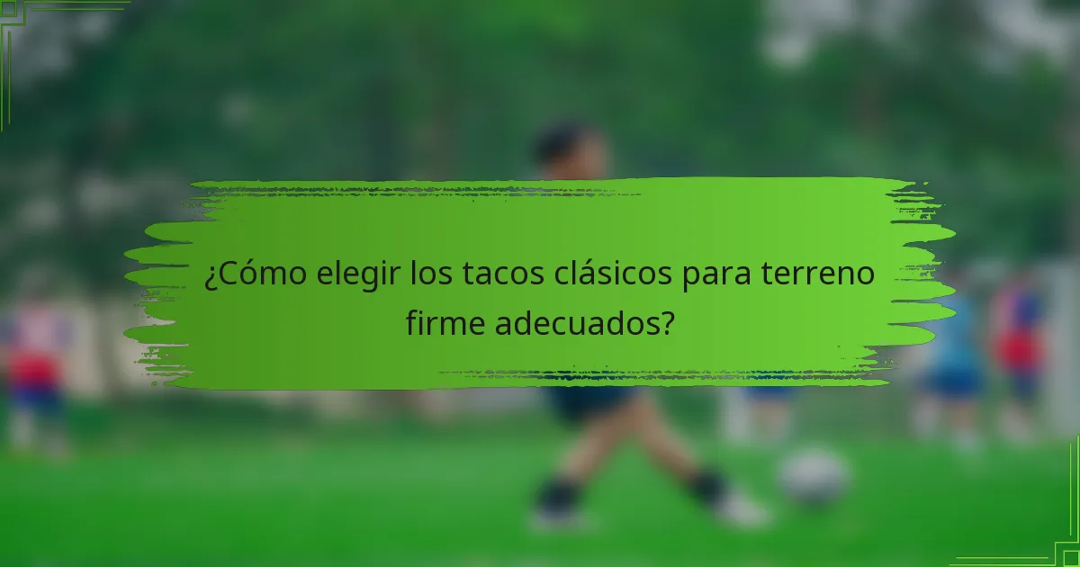 ¿Cómo elegir los tacos clásicos para terreno firme adecuados?