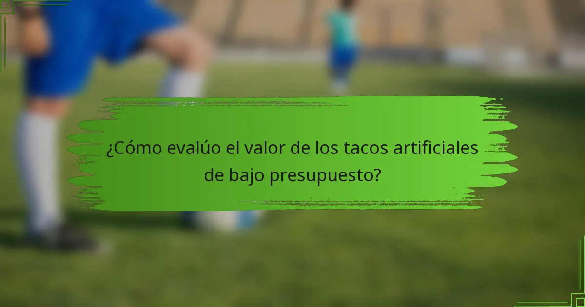 ¿Cómo evalúo el valor de los tacos artificiales de bajo presupuesto?