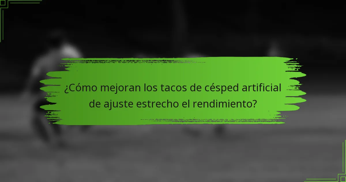 ¿Cómo mejoran los tacos de césped artificial de ajuste estrecho el rendimiento?