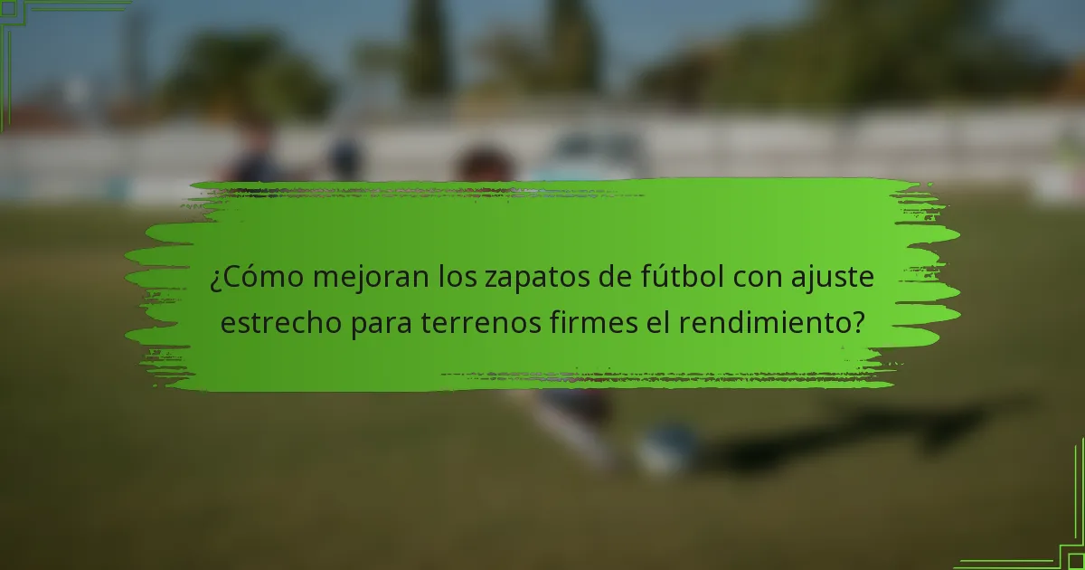 ¿Cómo mejoran los zapatos de fútbol con ajuste estrecho para terrenos firmes el rendimiento?