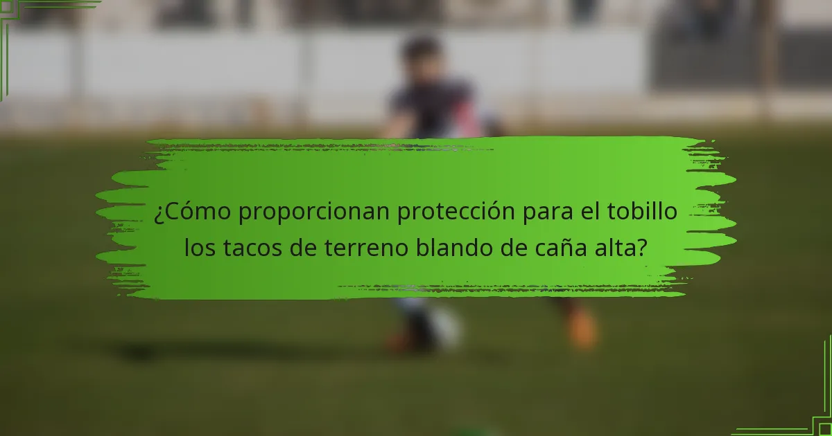 ¿Cómo proporcionan protección para el tobillo los tacos de terreno blando de caña alta?