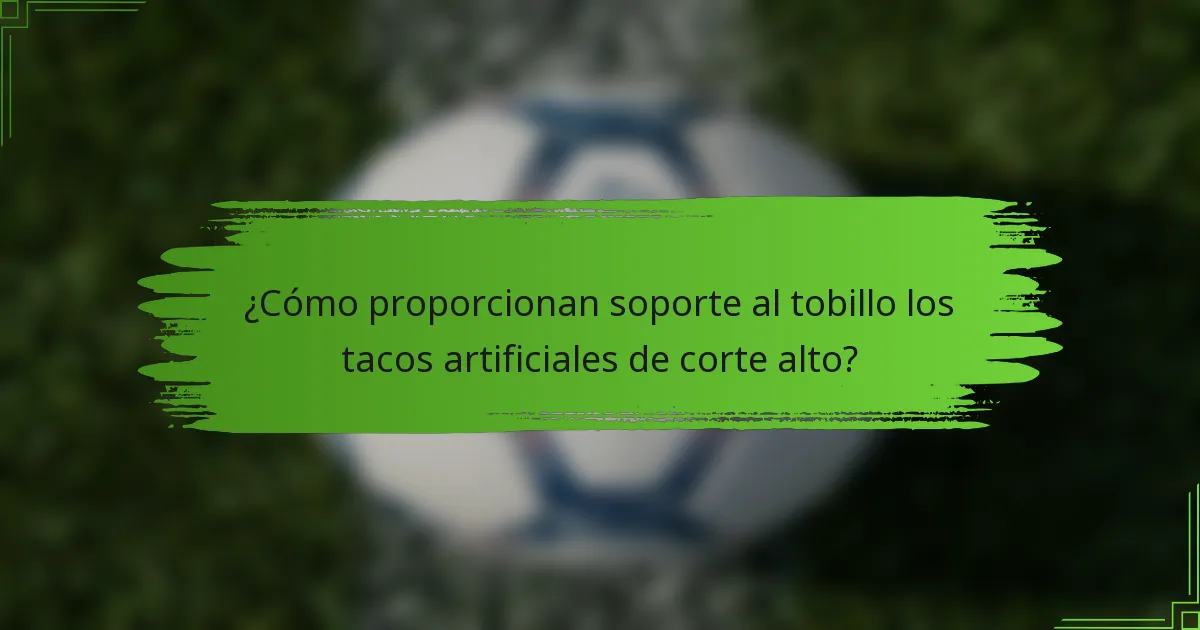 ¿Cómo proporcionan soporte al tobillo los tacos artificiales de corte alto?