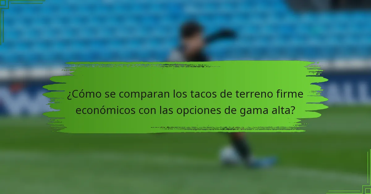 ¿Cómo se comparan los tacos de terreno firme económicos con las opciones de gama alta?