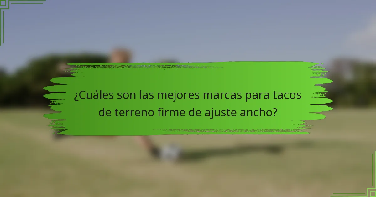 ¿Cuáles son las mejores marcas para tacos de terreno firme de ajuste ancho?