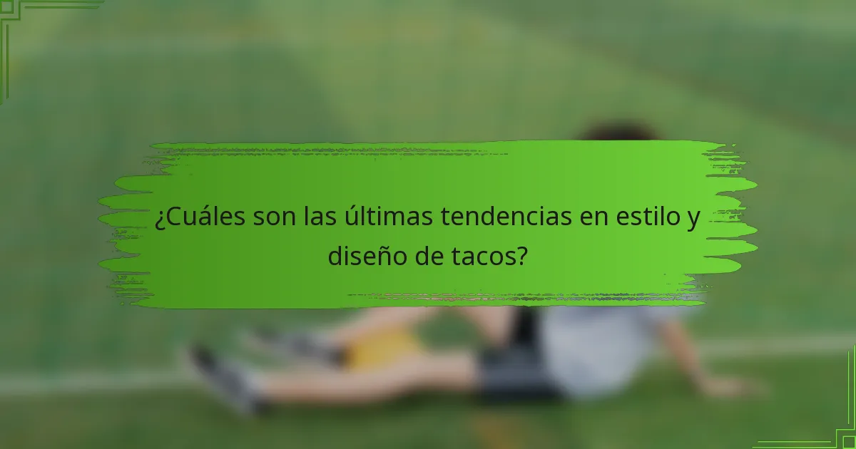 ¿Cuáles son las últimas tendencias en estilo y diseño de tacos?