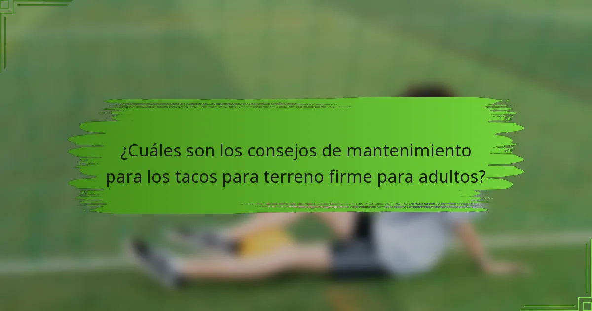 ¿Cuáles son los consejos de mantenimiento para los tacos para terreno firme para adultos?