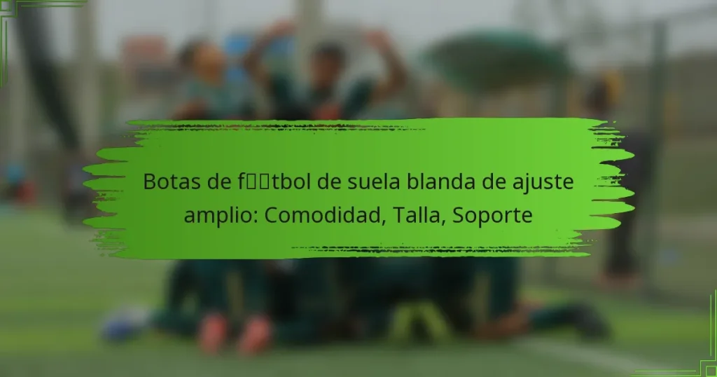 Botas de fútbol de suela blanda de ajuste amplio: Comodidad, Talla, Soporte