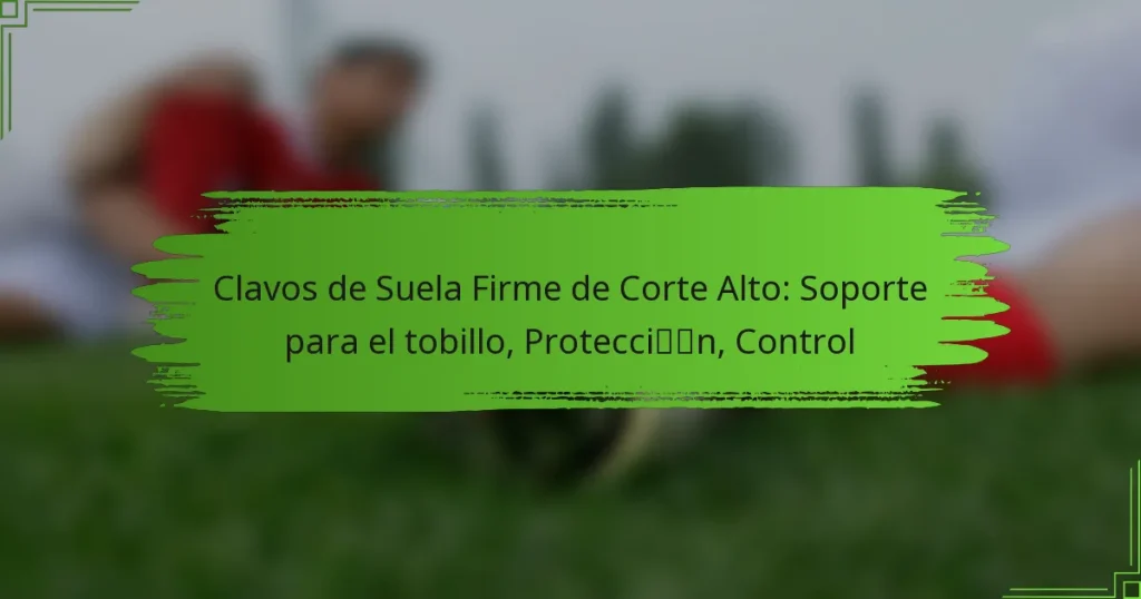 Clavos de Suela Firme de Corte Alto: Soporte para el tobillo, Protección, Control