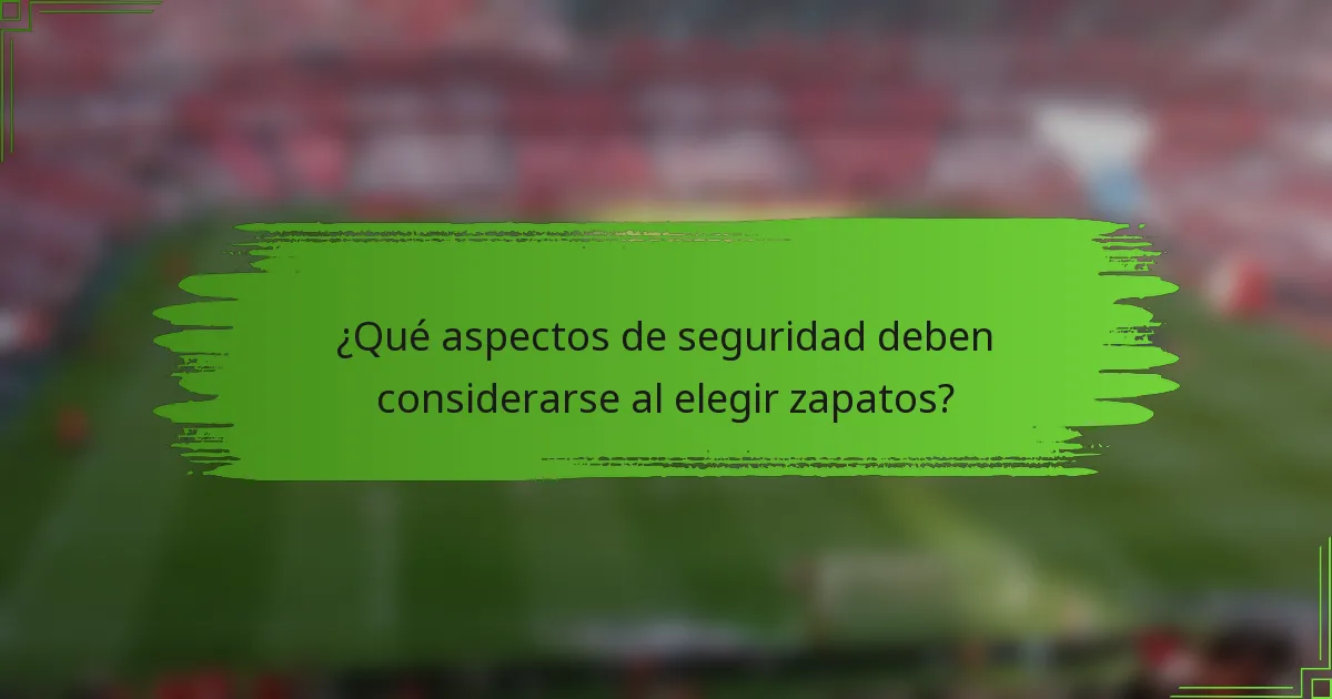¿Qué aspectos de seguridad deben considerarse al elegir zapatos?
