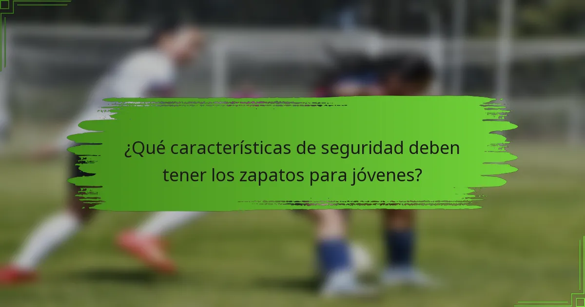 ¿Qué características de seguridad deben tener los zapatos para jóvenes?