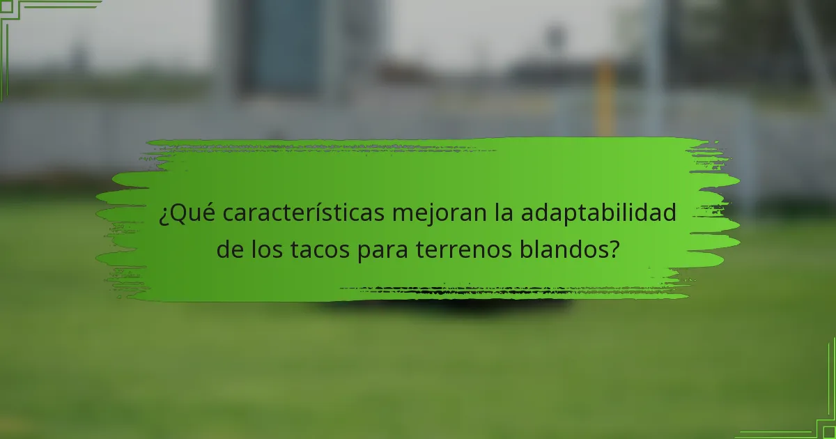 ¿Qué características mejoran la adaptabilidad de los tacos para terrenos blandos?