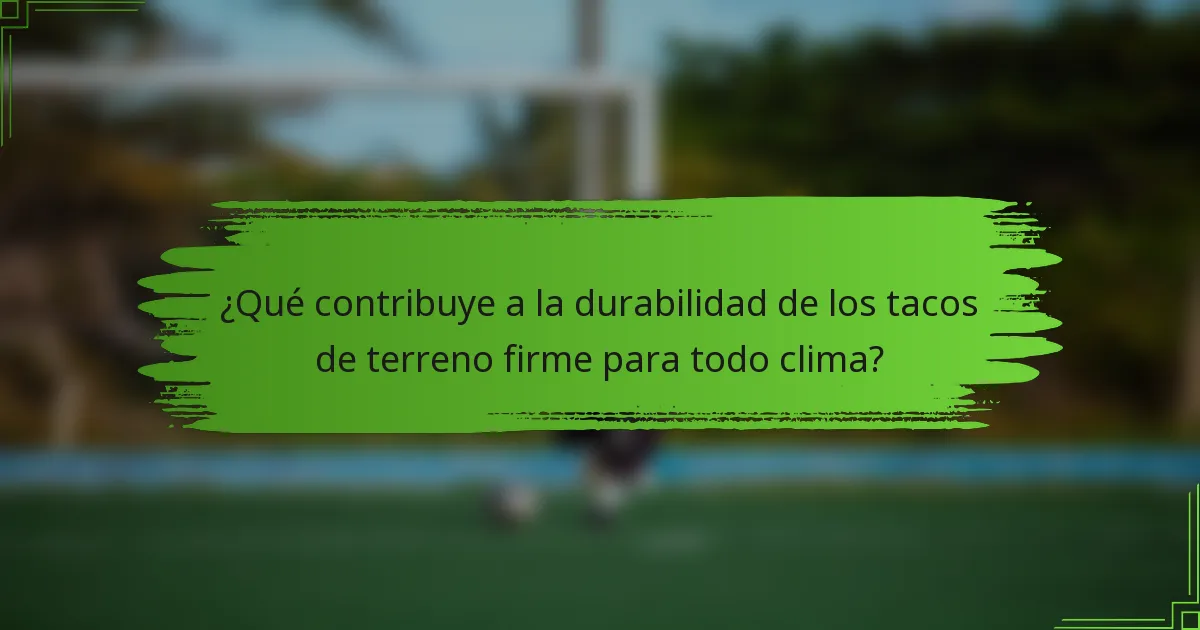 ¿Qué contribuye a la durabilidad de los tacos de terreno firme para todo clima?