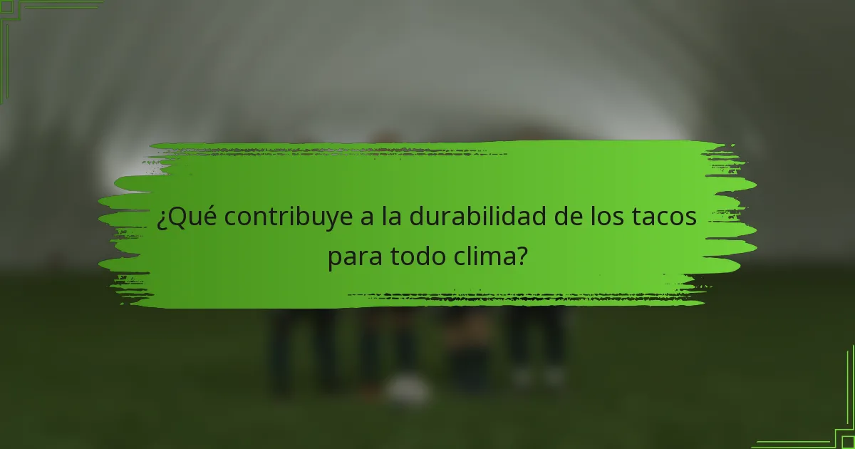 ¿Qué contribuye a la durabilidad de los tacos para todo clima?