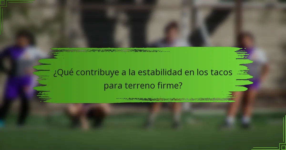 ¿Qué contribuye a la estabilidad en los tacos para terreno firme?