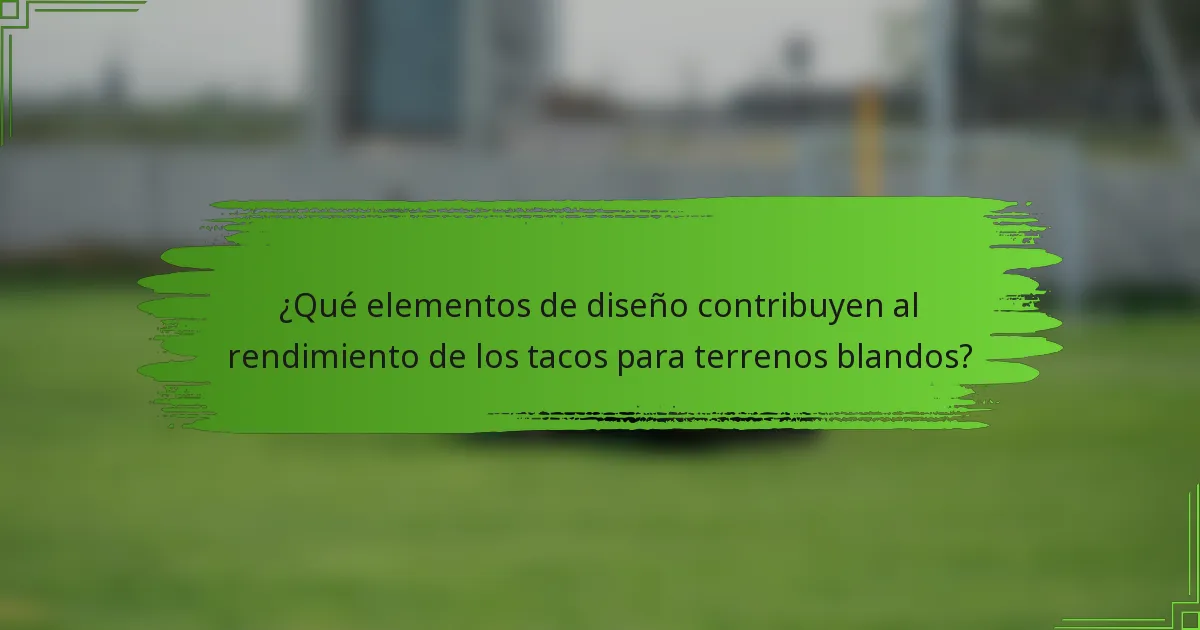 ¿Qué elementos de diseño contribuyen al rendimiento de los tacos para terrenos blandos?