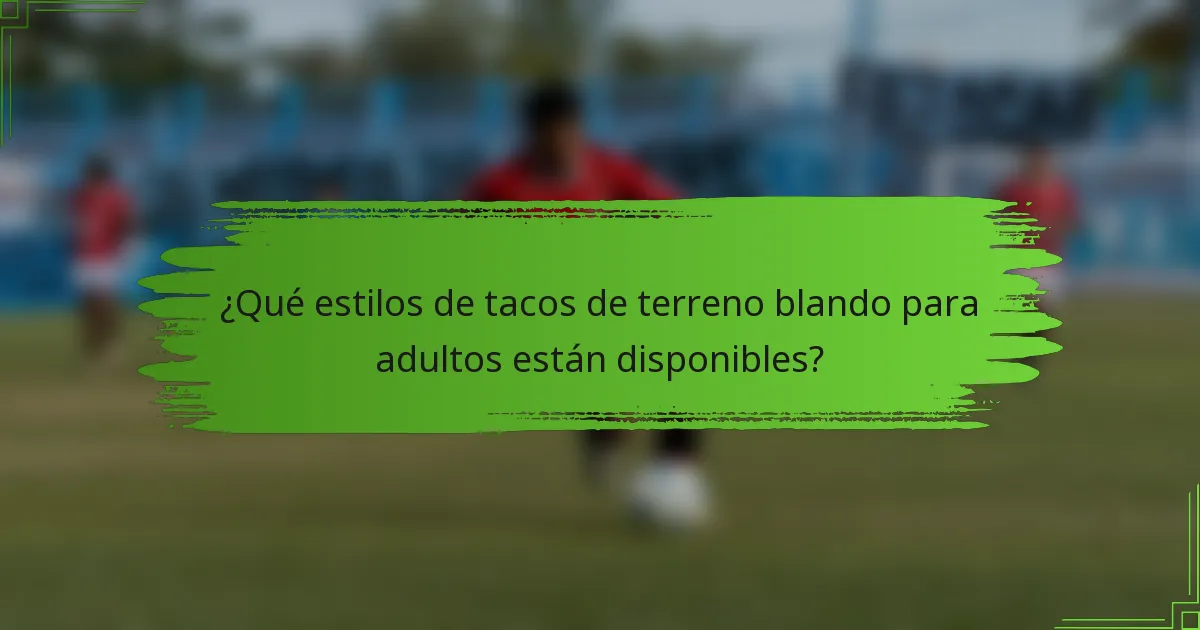 ¿Qué estilos de tacos de terreno blando para adultos están disponibles?