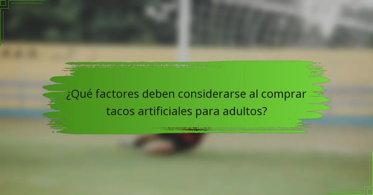 ¿Qué factores deben considerarse al comprar tacos artificiales para adultos?