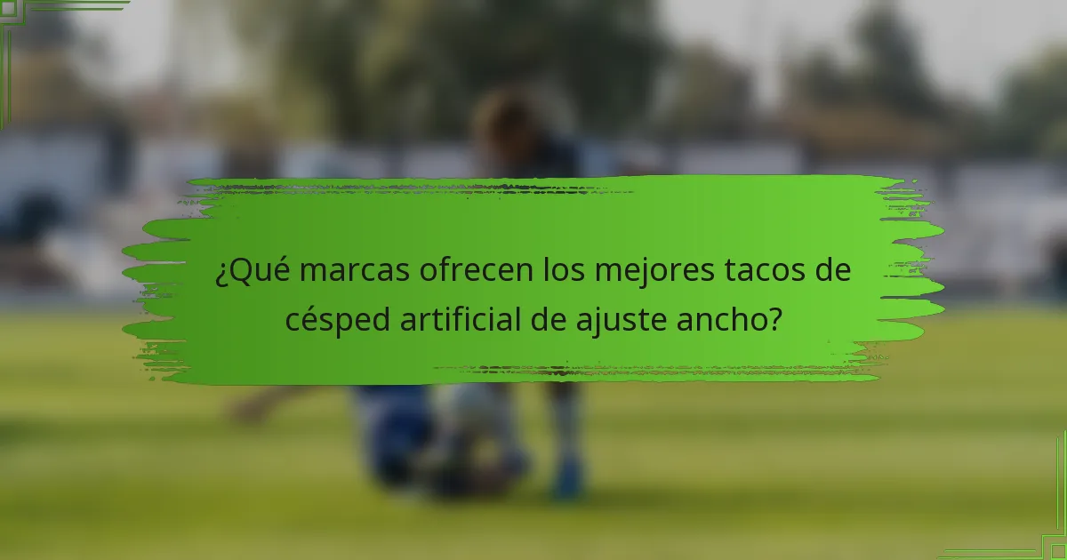 ¿Qué marcas ofrecen los mejores tacos de césped artificial de ajuste ancho?