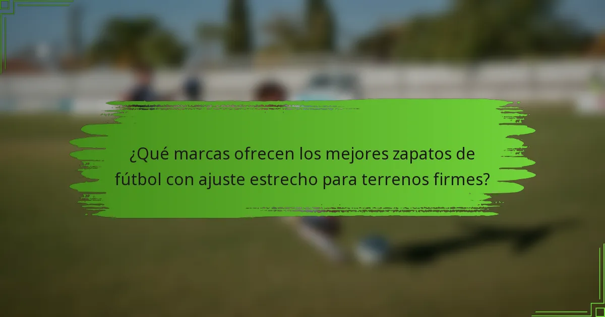 ¿Qué marcas ofrecen los mejores zapatos de fútbol con ajuste estrecho para terrenos firmes?