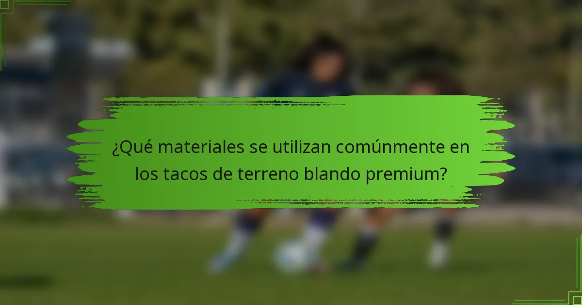 ¿Qué materiales se utilizan comúnmente en los tacos de terreno blando premium?