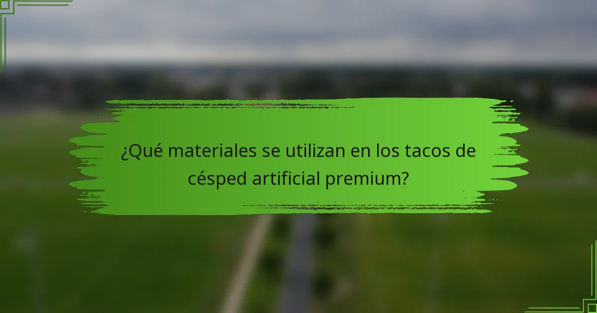 ¿Qué materiales se utilizan en los tacos de césped artificial premium?