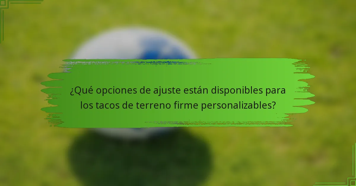 ¿Qué opciones de ajuste están disponibles para los tacos de terreno firme personalizables?
