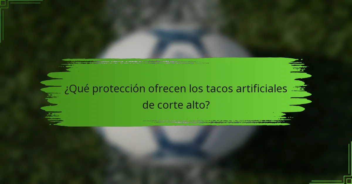 ¿Qué protección ofrecen los tacos artificiales de corte alto?