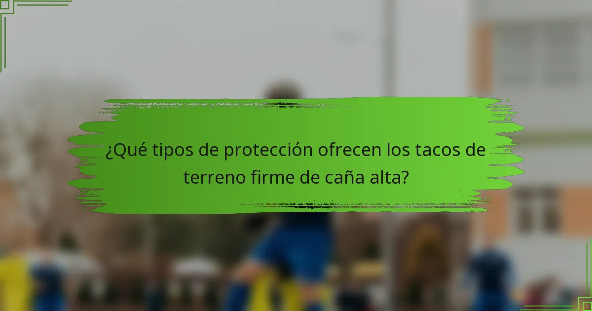 ¿Qué tipos de protección ofrecen los tacos de terreno firme de caña alta?