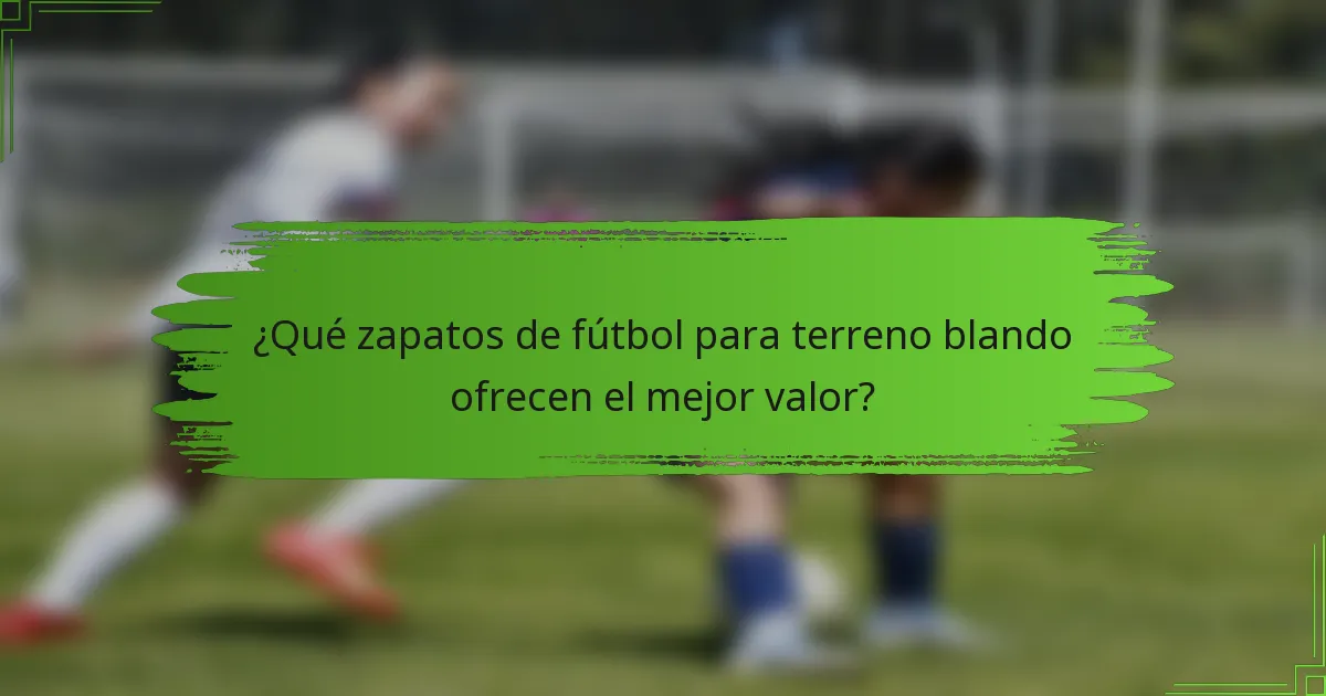 ¿Qué zapatos de fútbol para terreno blando ofrecen el mejor valor?